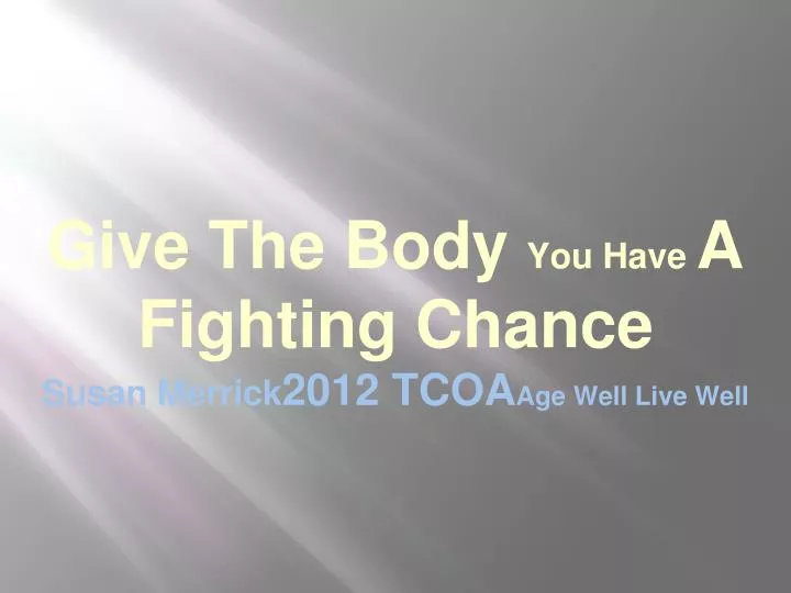 give the body you have a fighting chance susan merrick 2012 tcoa age well live well