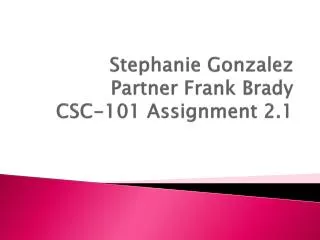 Stephanie Gonzalez Partner Frank Brady CSC-101 Assignment 2.1
