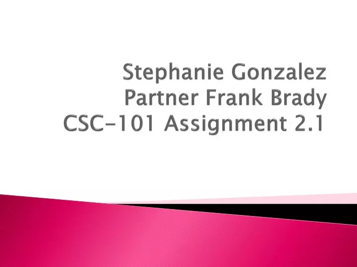 stephanie gonzalez partner frank brady csc 101 assignment 2 1