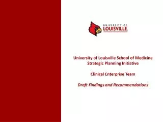 University of Louisville School of Medicine Strategic Planning Initiative Clinical Enterprise Team Draft Findings and Re