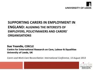 Sue Yeandle , CIRCLE Centre for International Research on Care, Labour &amp; Equalities University of Leeds, UK