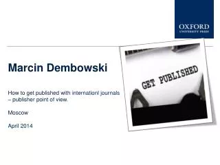 Marcin Dembowski How to get published with internationl journals – publisher point of view. Moscow April 2014