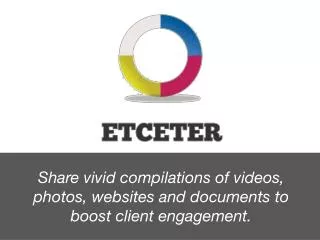 Share vivid compilations of videos , photos, websites and documents to boost client engagement.