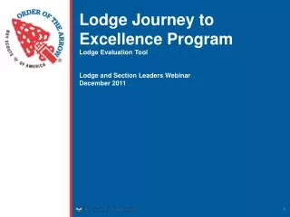 Lodge Journey to Excellence Program Lodge Evaluation Tool Lodge and Section Leaders Webinar December 2011