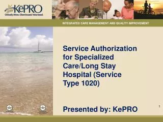 Service Authorization for Specialized Care/Long Stay Hospital (Service Type 1020) Presented by: KePRO