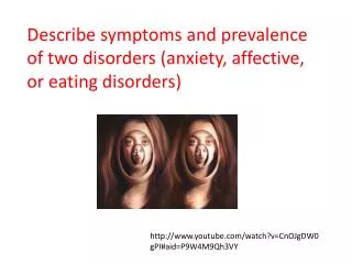 Describe symptoms and prevalence of two disorders (anxiety, affective, or eating disorders)
