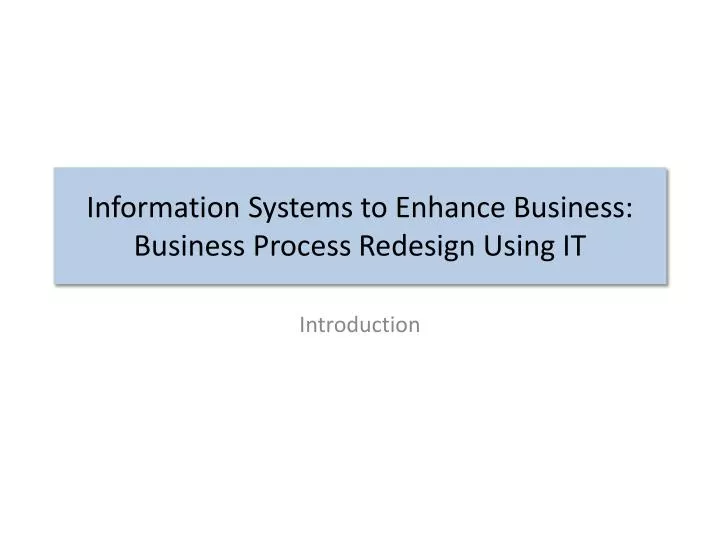 information systems to enhance business business process redesign using it