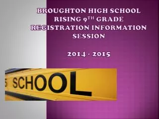 Broughton high school Rising 9 th grade Registration Information Session 2014 - 2015