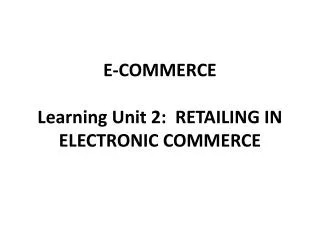 E-COMMERCE Learning Unit 2: RETAILING IN ELECTRONIC COMMERCE