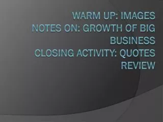 Warm Up: Images Notes on: Growth of Big Business Closing Activity: Quotes Review