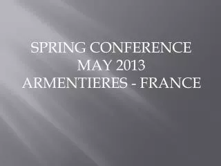 SPRING CONFERENCE MAY 2013 ARMENTIERES - FRANCE