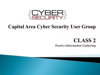 Capital Area Cyber Security User Group CLASS 2 Passive Information Gathering