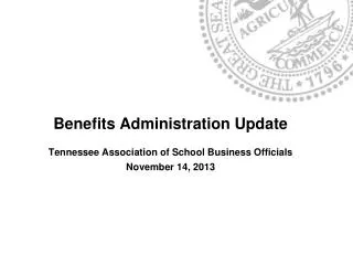 Benefits Administration Update Tennessee Association of School Business Officials November 14, 2013