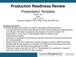 Production Readiness Review Presentation Template Version 13.0 Final July 31, 2013 Document Identifier: FSA_TOQA_STDS