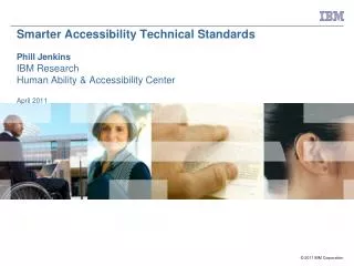 Smarter Accessibility Technical Standards Phill Jenkins IBM Research Human Ability &amp; Accessibility Center April 201