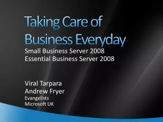 Small Business Server 2008 Essential Business Server 2008 Viral Tarpara Andrew Fryer Evangelists Microsoft UK