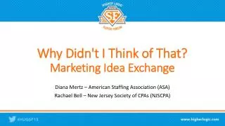 Why Didn't I Think of That ? Marketing Idea Exchange