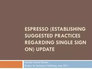 ESPRESSO (Establishing suggested practices regarding Single sign on) Update