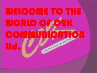 WELCOME TO THE WORLD OF C2K COMMUNICATION Ltd.