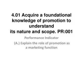 4.01 Acquire a foundational knowledge of promotion to understand its nature and scope. PR:001