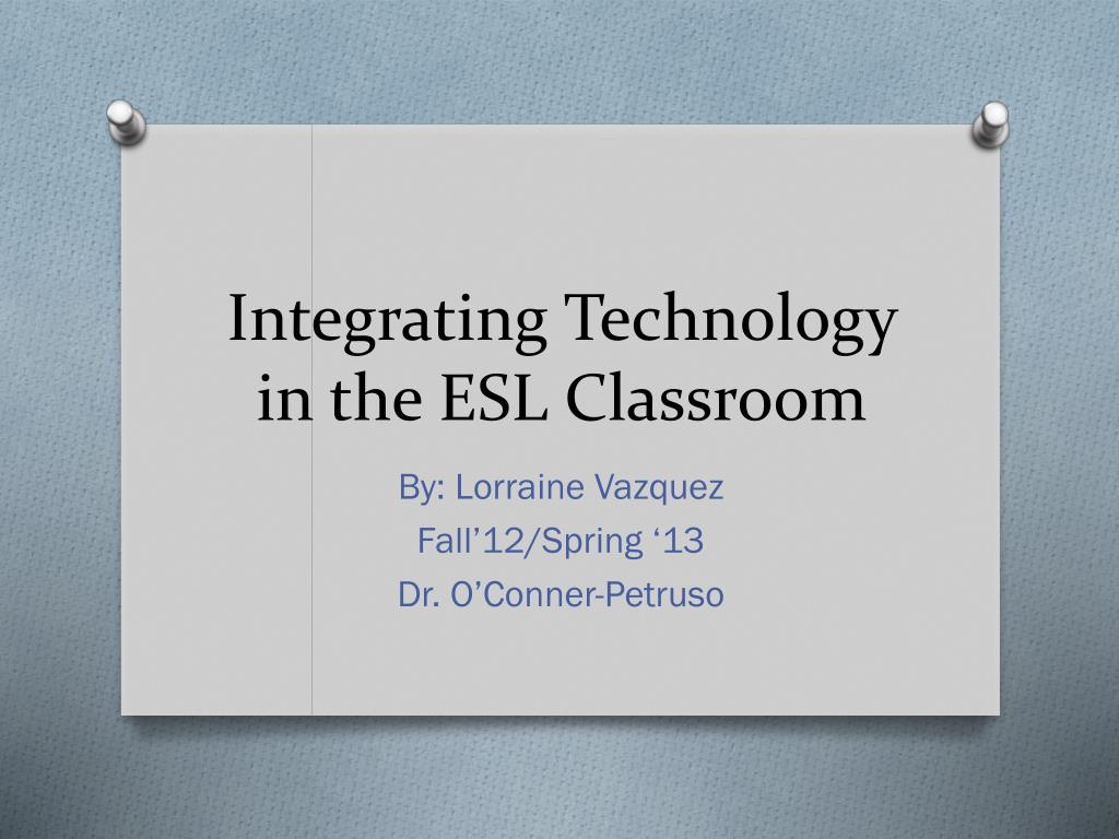 PPT - Integrating Technology in the ESL Classroom PowerPoint ...