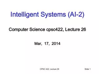 Intelligent Systems (AI-2) Computer Science cpsc422 , Lecture 26 Mar, 17, 2014