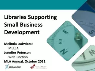 Libraries Supporting Small Business Development Melinda Ludwiczak MELSA Jennifer Peterson WebJunction MLA Annu