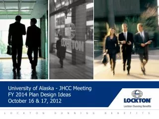University of Alaska - JHCC Meeting FY 2014 Plan Design Ideas October 16 &amp; 17, 2012