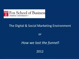 The Digital &amp; Social Marketing Environment or How we lost the funnel ! 2012