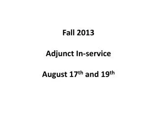 Fall 2013 Adjunct In-service August 17 th and 19 th