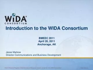 Introduction to the WIDA Consortium BMEEC 2011 April 20, 2011 Anchorage, AK