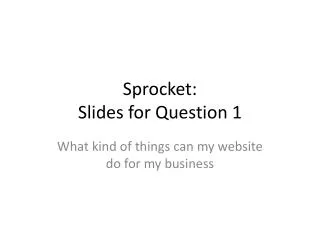 Sprocket: Slides for Question 1