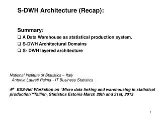 S-DWH Architecture (Recap): Summary : A Data Warehouse as statistical production s ystem. S-DWH Architectural Domai