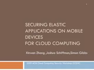 Securing Elastic Applications on Mobile Devices for Cloud Computing