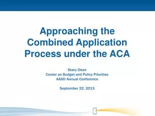 Approaching the Combined Application Process under the ACA Stacy Dean Center on Budget and Policy Priorities AASD Annual