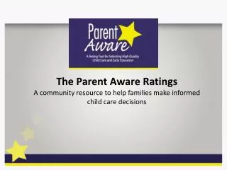 The Parent Aware Ratings A community resource to help families make informed child care decisions