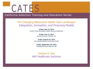 The Changing Behavioral Health Care Landscape: Integration, Innovation, and Financing Models Friday, May 17, 2013