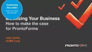 Mobilizing Your Business How to make the case for ProntoForms John Smith, ACME Corp