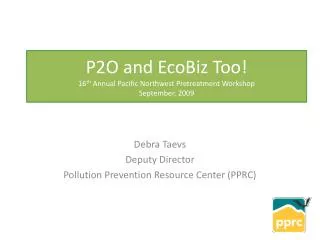 P2O and EcoBiz Too! 16 th Annual Pacific Northwest Pretreatment Workshop September, 2009