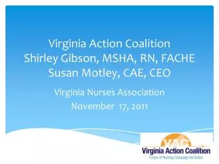 Virginia Action Coalition Shirley Gibson, MSHA, RN, FACHE Susan Motley, CAE, CEO