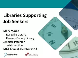 Libraries Supporting Job Seekers Mary Moran Roseville Library, Ramsey County Library Jennifer Peterson W