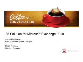 F5 Solution for Microsoft Exchange 2010 James Hendergart Business Development Manager Helen Johnson Solution Engineer