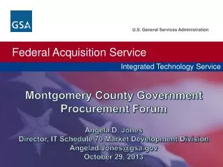Montgomery County Government Procurement Forum Angela D. Jones Director, IT Schedule 70 Market Development Division Ange