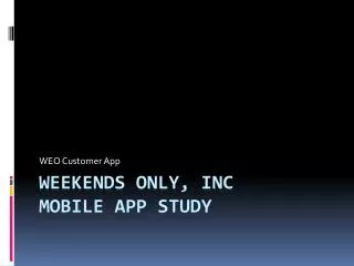 Weekends Only, Inc Mobile App Study