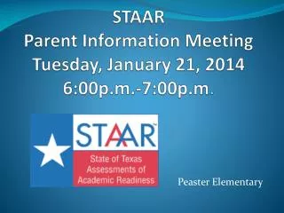 STAAR Parent Information Meeting Tuesday, J anuary 21, 2014 6:00p.m.-7:00p.m .