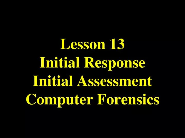 lesson 13 initial response initial assessment computer forensics