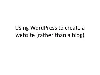 Using WordPress to create a website (rather than a blog)