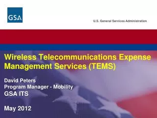Wireless Telecommunications Expense Management Services (TEMS) David Peters Program Manager - Mobility GSA ITS May 2012