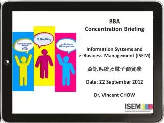 BBA Concentration Briefing Information Systems and e-Business Management (ISEM) ?????????? Date: 22 September 2012 Dr.