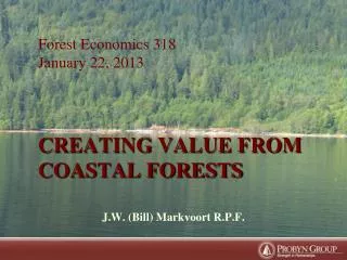Forest Economics 318 January 22, 2013 CREATING VALUE FROM COASTAL FORESTS